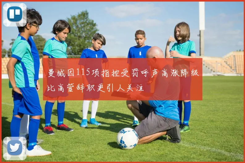 曼城因115项指控受罚呼声高涨降级比高管辞职更引人关注