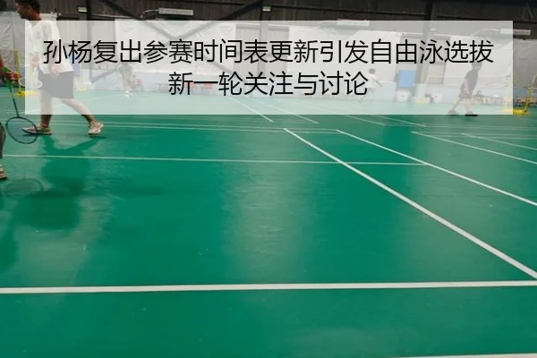 孙杨复出参赛时间表更新引发自由泳选拔新一轮关注与讨论